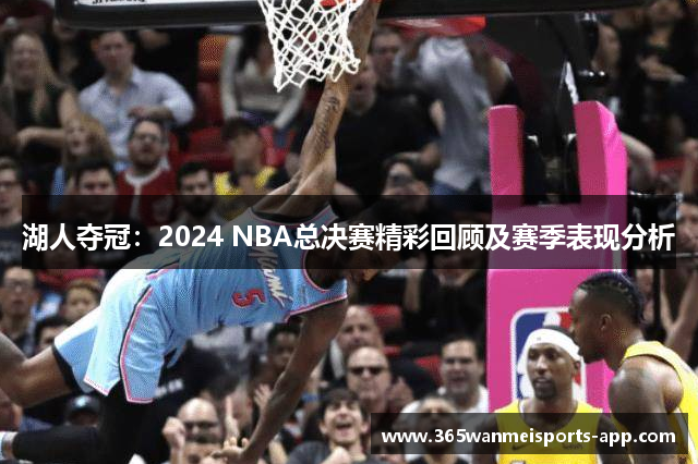 湖人夺冠：2024 NBA总决赛精彩回顾及赛季表现分析