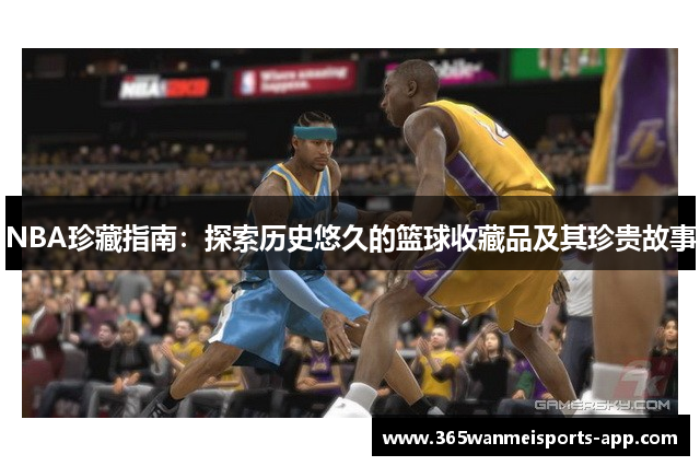 NBA珍藏指南：探索历史悠久的篮球收藏品及其珍贵故事