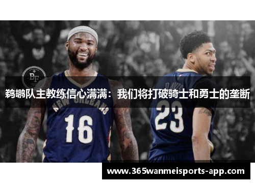 鹈鹕队主教练信心满满：我们将打破骑士和勇士的垄断